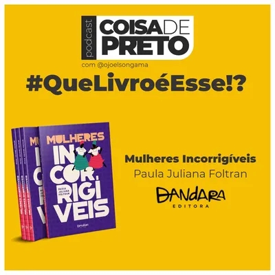 Que Livro é Esse!? #1 | MULHERES INCORRIGÍVEIS - Paula Juliana Foltran | Podcast Coisa de Preto