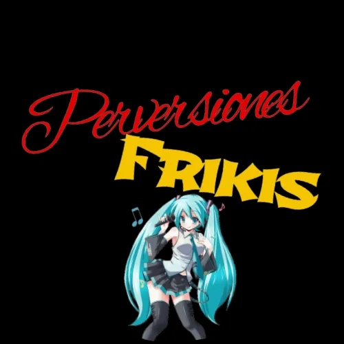 Perversiones Frikis