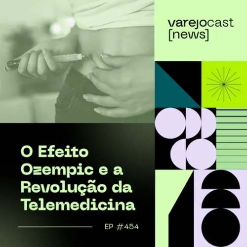 O Efeito Ozempic e a Revolução da Telemedicina [varejocast] NEWS #454