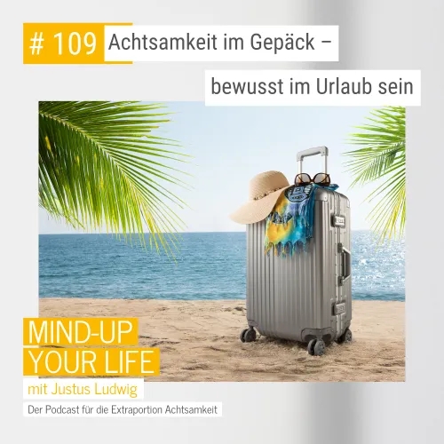 Achtsamkeit im Gepäck – bewusst im Urlaub sein #109