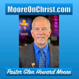 "MooreOnChrist.com"     Pastor Glen Howard Moore, Where It's ALL about JESUS!