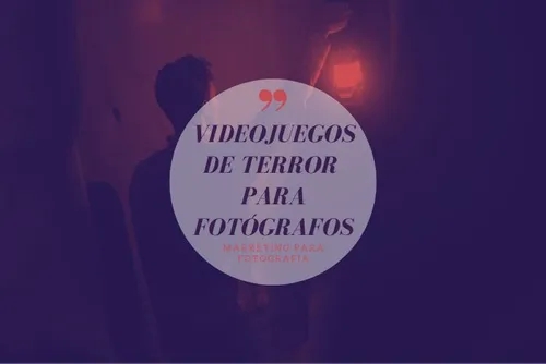 239. 3 Videojuegos de terror para fotógrafos y fillmmakers