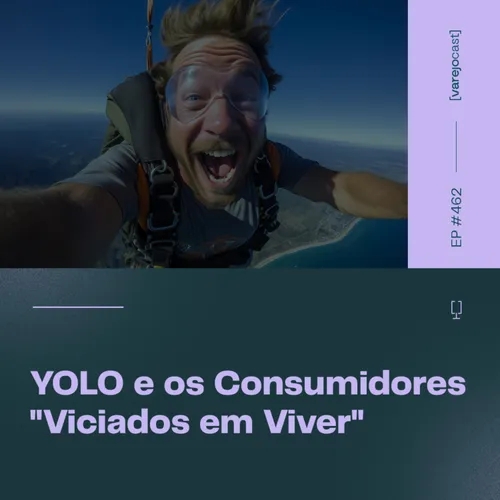 YOLO e os Consumidores "Viciados em Viver" [varejocast] #462
