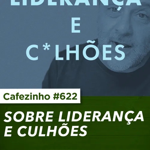 Cafezinho 622 - Sobre lideranca e culhões