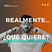 REALMENTE... ¿QUÉ QUIERE?