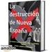 La destrucción de Nueva España.  La negación del origen y realidad hispana de Méjico y Estados Unidos.