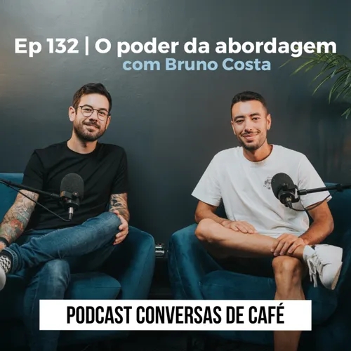 Ep 132 | O Poder da Abordagem com Bruno Costa