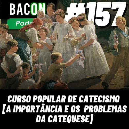 Bacon 157 - CURSO POPULAR DE CATECISMO [ A IMPORTÂNCIA E OS PROBLEMAS DA CATEQUESE ] │Fabio Florence