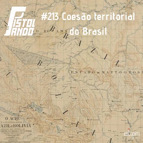 Pistolando #213 - Coesão territorial do Brasil