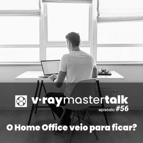 S1 Ep56: V-Ray Mastertalk #56 - O Home Office veio para ficar