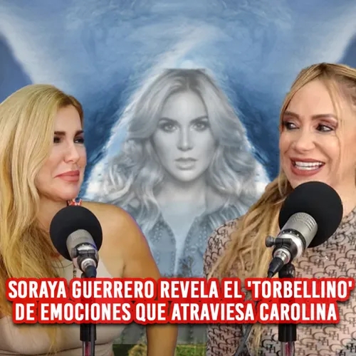 Soraya Guerrero revela el 'torbellino' de emociones que atraviesa Carolina 😮
