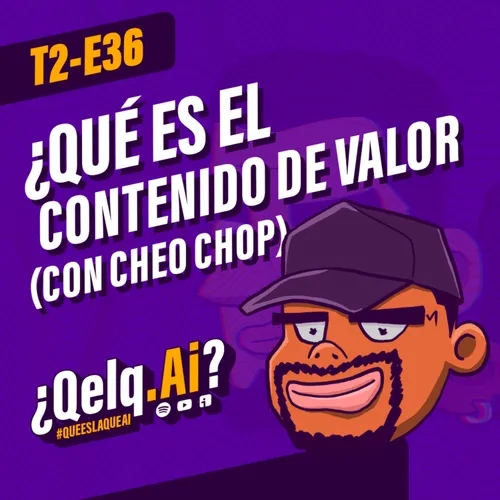 T. 02 Ep. 36| #QueEsLaQueAi - ¿Qué es el CONTENIDO DE VALOR con CheoChop 