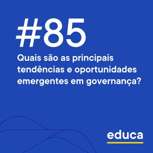 Educa #85 | Quais são as principais tendências e oportunidades emergentes em governança?