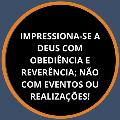 PNCD 2024 #204 | IMPRESSIONA-SE A DEUS COM OBEDIÊNCIA E REVERÊNCIA; NÃO COM EVENTOS OU REALIZAÇÕES!