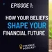 How your beliefs shape your Financial Future