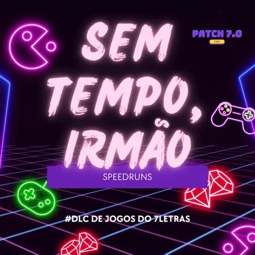 7 LETRAS #178 - #PATCH07_SEM_TEMPO_IRMÃO! 