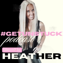 #getUnstuck Podcast GlitterU by Heather Newman