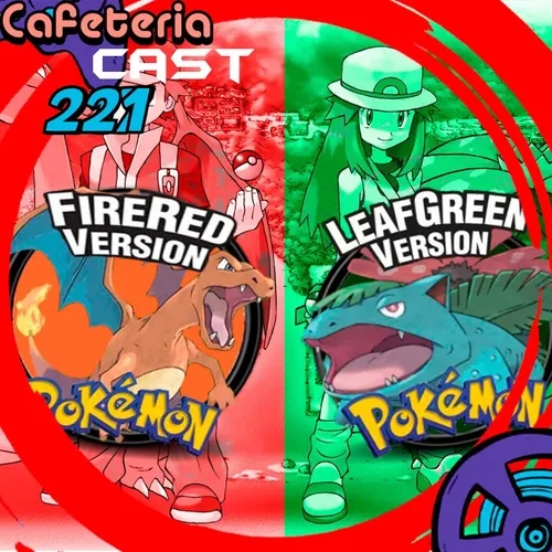 CafeteriaCast - 221 - Pokemon Fire Red e Leaf Green