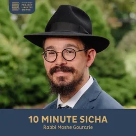 10 Minute Sicha, Rabbi Moshe Gourarie