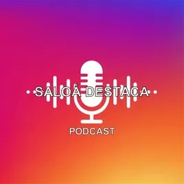 PODCAST SALOÁ DESTACA