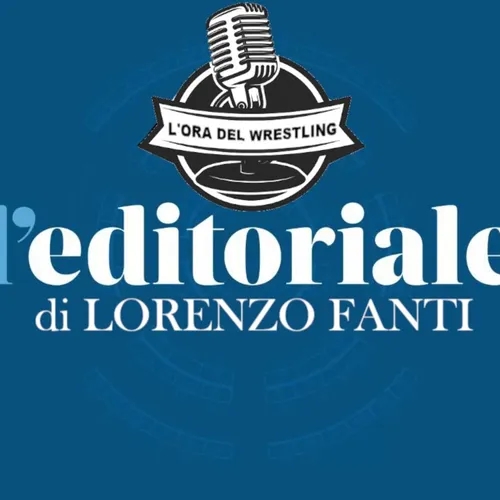 L'ora del wrestling presenta: L'Editoriale di Lorenzo Fanti St.5 Ep.11