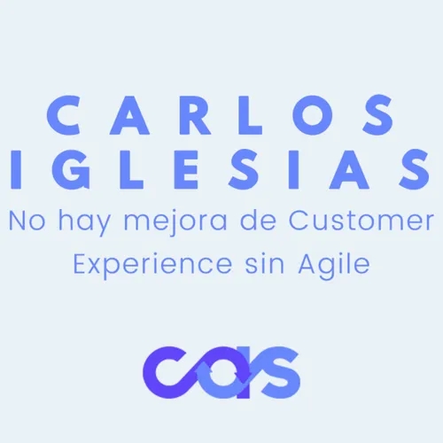 No hay mejora de Customer Experience sin Agile - Carlos Iglesias