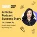SPI 797: A Niche Podcast Success Story with Dr. Yishan Xu