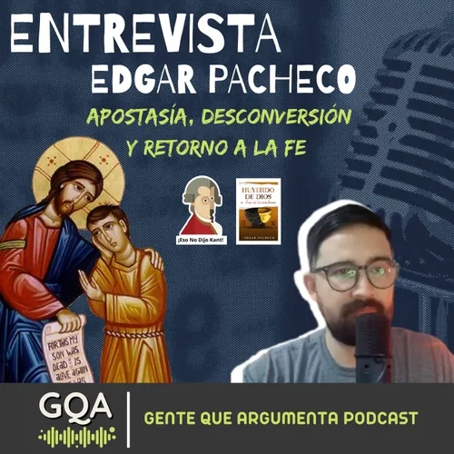 APOSTASÍA, DESCONVERSIÓN Y RETORNO A LA FE (Entrevista Edgar Pacheco de ¡Eso No Dijo Kant!) - GQA