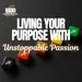 Living Your Purpose with Unstoppable Passion