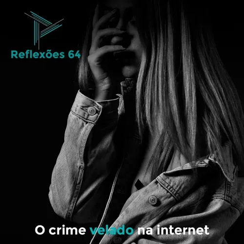 Reflexões 64 - O crime velado na internet