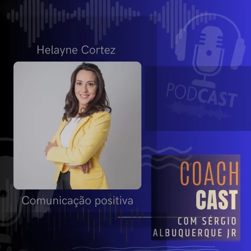 #64 t2 | Helayne Cortez - Comunicação positiva - #Coachcast