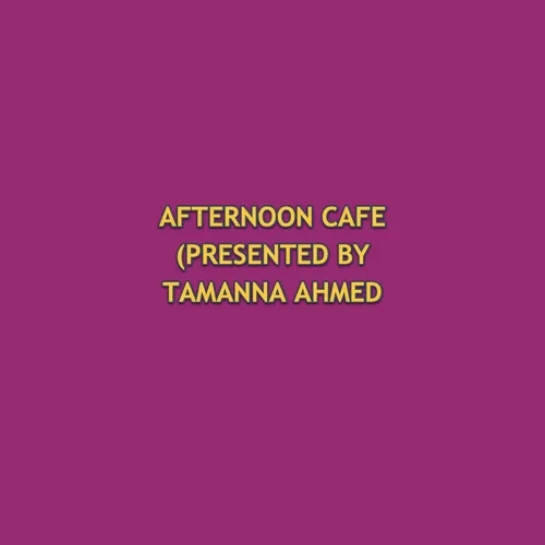 AFTERNOON CAFE (PRESENTED BY TAMANNA AHMED TISHA) 2024-04-29 03:00