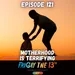 EPISODE 121: MOTHERHOOD IS TERRIFYING!