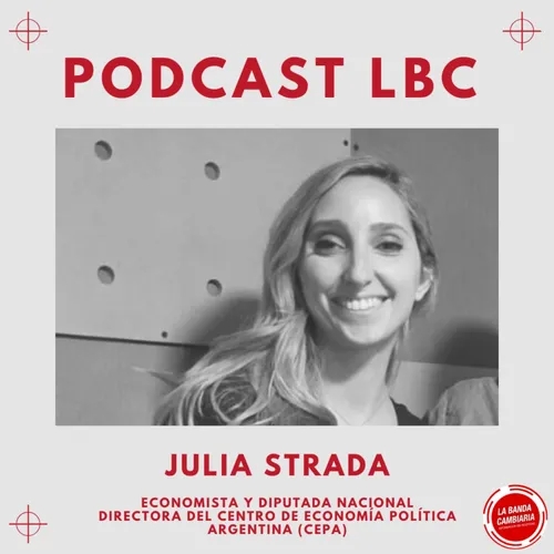 Podcast #LBC con Julia Strada, directora #CEPA, diputada nacional, medidas Javier #Milei