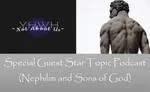 Special Guest Star Topic Podcast (Nephilim and Sons of God)