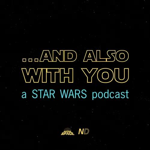 ...And Also With You: A Star Wars Podcast