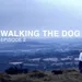 Walking The Dog - Episode 2