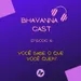 Bhavanna Cast Ep.16 - Você sabe o que você quer?