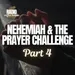 Nehemiah & The Prayer Challenge Part 4