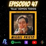 Episodio 47: Miguel Prieto | "Ella" somos todos