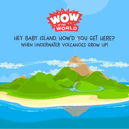 Hey Baby Island, How'd You Get Here? - When Underwater Volcanoes Grow UP!