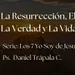 La Resurrección, El Caminio, La Verdad y La Vida
