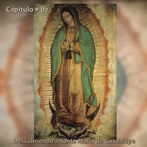 02 - Descubriendo A Santa María De Guadalupe - Pbro. Eduardo Chávez