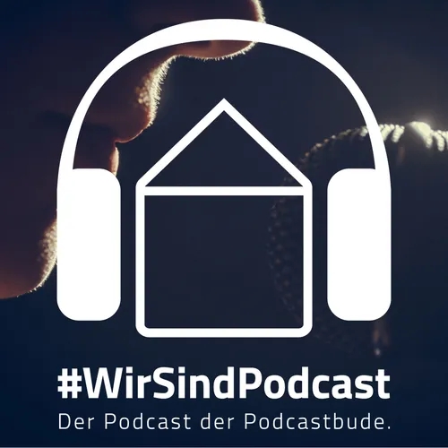 #WirSindPodcast - Der Podcast der Podcastbude