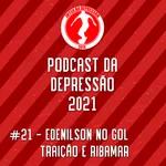 Podcast Da Depressão 2021 #21 - Edenilson no Gol, Traição e Ribamar