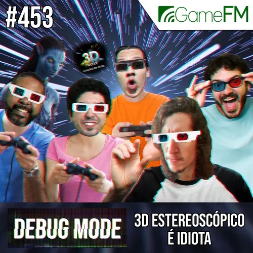 Debug Mode #453: 3D estereoscópico é idiota - Podcast