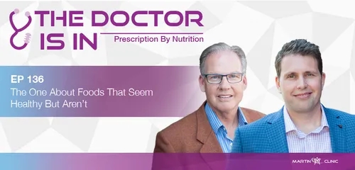 EP136 The One About Foods That Seem Healthy But Aren't                  – Martin Clinic