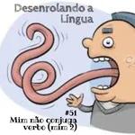 Desenrolando a Língua 51 - Mim não conjuga verbo (mim 2)
