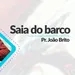 #093 | Saia do Barco | Pr. João Brito | 13/08/23