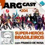ArgCast #204 – Super-Heróis Brasileiros